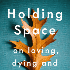 Holding Space: On loving, dying and letting go, book cover